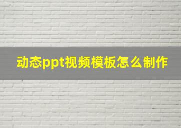 动态ppt视频模板怎么制作