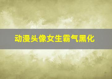 动漫头像女生霸气黑化