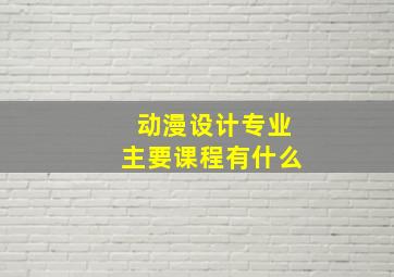 动漫设计专业主要课程有什么