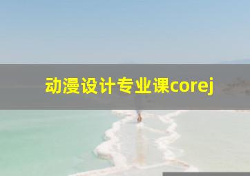 动漫设计专业课corej