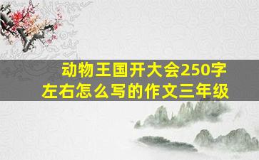 动物王国开大会250字左右怎么写的作文三年级