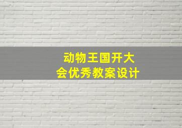 动物王国开大会优秀教案设计