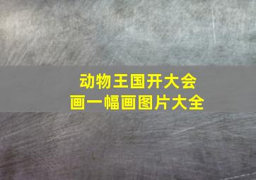 动物王国开大会画一幅画图片大全