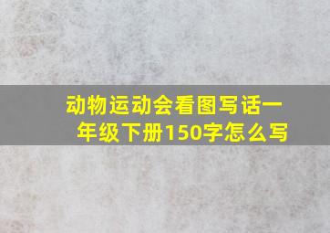 动物运动会看图写话一年级下册150字怎么写