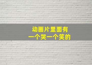 动画片里面有一个哭一个笑的