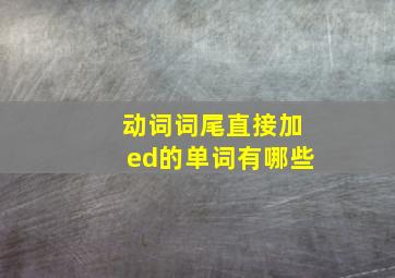 动词词尾直接加ed的单词有哪些