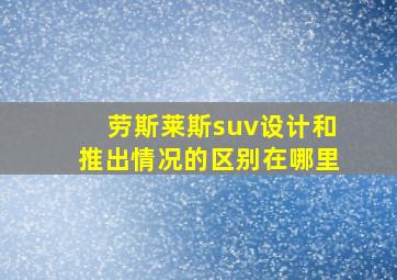 劳斯莱斯suv设计和推出情况的区别在哪里