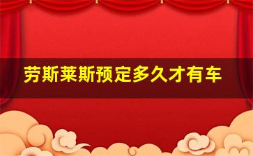 劳斯莱斯预定多久才有车