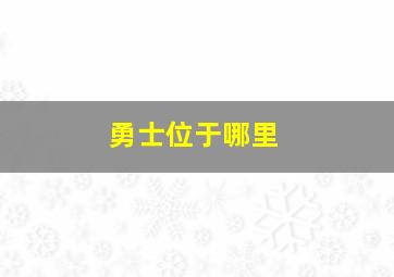 勇士位于哪里