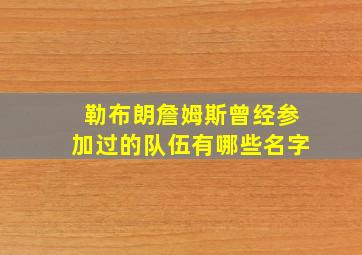 勒布朗詹姆斯曾经参加过的队伍有哪些名字