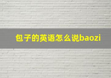 包子的英语怎么说baozi