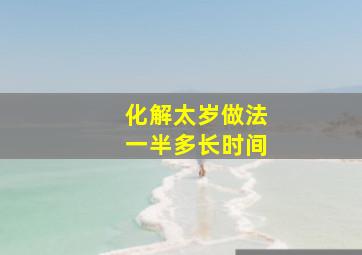 化解太岁做法一半多长时间