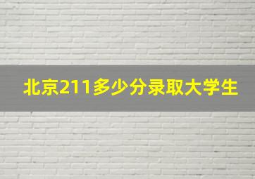 北京211多少分录取大学生