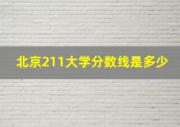 北京211大学分数线是多少