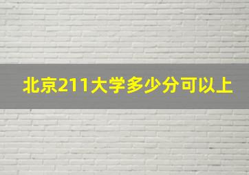 北京211大学多少分可以上