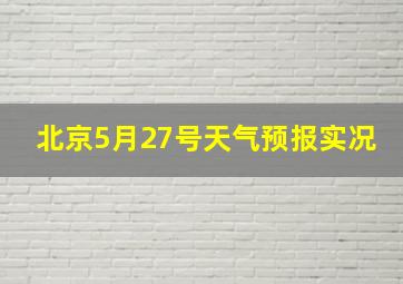 北京5月27号天气预报实况