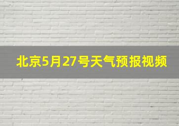 北京5月27号天气预报视频