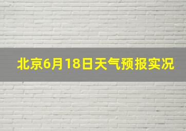 北京6月18日天气预报实况