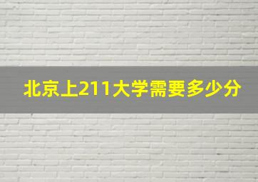 北京上211大学需要多少分