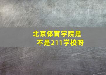 北京体育学院是不是211学校呀