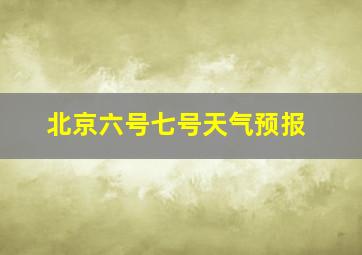 北京六号七号天气预报