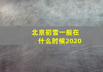 北京初雪一般在什么时候2020