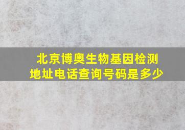 北京博奥生物基因检测地址电话查询号码是多少