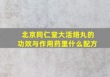 北京同仁堂大活络丸的功效与作用药里什么配方