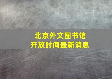 北京外文图书馆开放时间最新消息