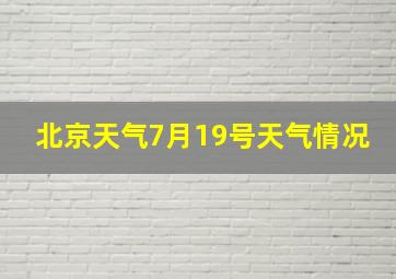 北京天气7月19号天气情况