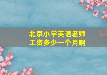 北京小学英语老师工资多少一个月啊