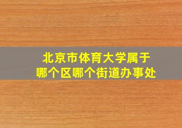 北京市体育大学属于哪个区哪个街道办事处