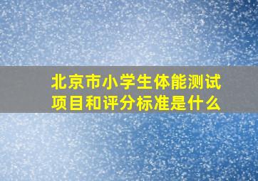 北京市小学生体能测试项目和评分标准是什么