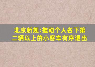 北京新规:推动个人名下第二辆以上的小客车有序退出