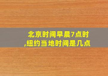 北京时间早晨7点时,纽约当地时间是几点