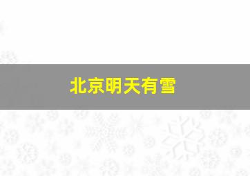 北京明天有雪