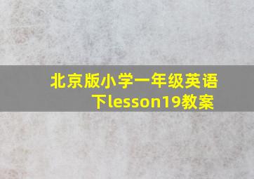 北京版小学一年级英语下lesson19教案