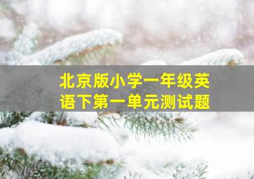 北京版小学一年级英语下第一单元测试题