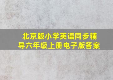 北京版小学英语同步辅导六年级上册电子版答案