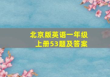 北京版英语一年级上册53题及答案