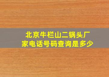 北京牛栏山二锅头厂家电话号码查询是多少