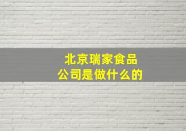 北京瑞家食品公司是做什么的