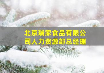 北京瑞家食品有限公司人力资源部总经理