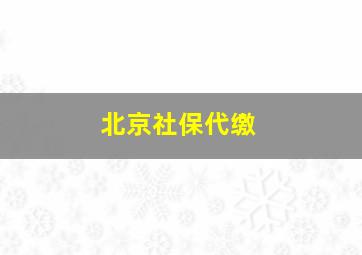 北京社保代缴