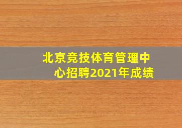 北京竞技体育管理中心招聘2021年成绩