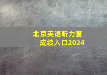 北京英语听力查成绩入口2024