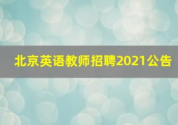 北京英语教师招聘2021公告