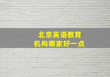 北京英语教育机构哪家好一点