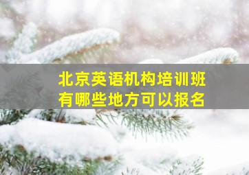 北京英语机构培训班有哪些地方可以报名