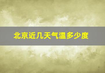 北京近几天气温多少度